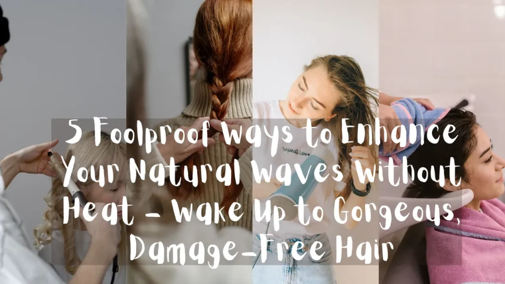 A four-panel image collage showcasing different hair-styling and washing steps, including curling with a wand, braiding long red hair, using a hair dryer on a cool setting, and gently towel-drying wet hair at a salon basin. Large white cursive text overlay reads, "5 Foolproof Ways to Enhance Your Natural Waves Without Heat – Wake Up to Gorgeous, Damage-Free Hair."