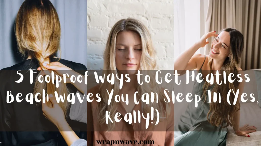 A three-panel photo collage banner for wrapnwave.com featuring women demonstrating and showcasing heatless beach waves you can sleep in. The left panel shows a blonde woman's hair being braided from behind, the middle panel highlights a woman with voluminous blonde waves, and the right panel shows a smiling brunette woman sitting on a bed with long wavy hair. Large text overlay reads, "5 Foolproof Ways to Get Heatless Beach Waves You Can Sleep In (Yes, Really!)".