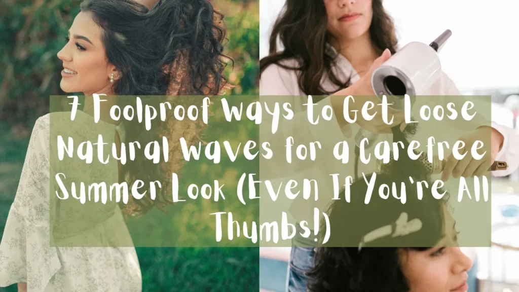 A two-panel image collage styled as a Pinterest graphic banner, as referenced in the file 7 Foolproof Ways to Get Loose Natural Waves for a Carefree Summer Look (Even If You’re All Thumbs!).webp. Centered across both panels is a large, translucent sage-green overlay with white handwritten text that reads: "7 Foolproof Ways to Get Loose Natural Waves for a Carefree Summer Look (Even If You're All Thumbs!)". The left panel shows a young woman with long, voluminous dark wavy hair in a floral dress smiling over her shoulder in an outdoor setting. The right panel displays a stylist using a white hair dryer and a gold round brush to blow-dry a client's dark hair.