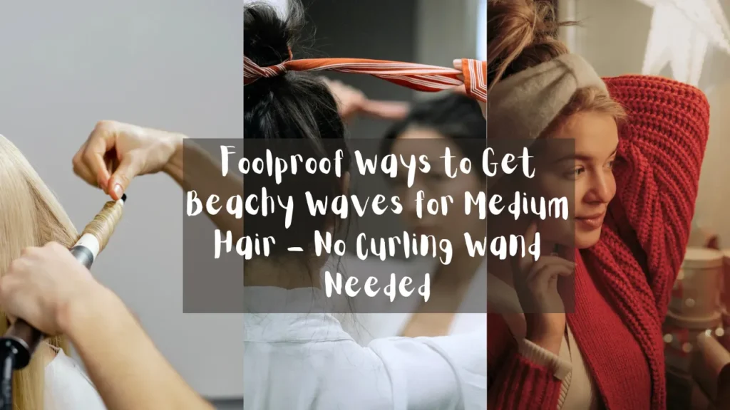 A wide blog header or Pinterest graphic titled "Foolproof Ways to Get Beachy Waves for Medium Hair – No Curling Wand Needed," as referenced in the file Foolproof Ways to Get Beachy Waves for Medium Hair - No Curling Wand Needed.webp. The text is written in a stylized white font over a translucent dark grey overlay that stretches horizontally across a collage of three different hair styling images.