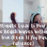 A collage of four images showcasing different hair styling and beauty routines, overlaid with the text "The Ultimate Guide to How I Get Loose Beach Waves Without a Curling Iron (Even If You Have Zero Patience)". The images feature a person getting their hair braided, a woman on a beach, a woman applying makeup with a plush headband, and a person adjusting a high sock bun.