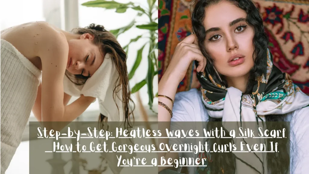 A side-by-side split image showcasing heatless wave preparation and protection. The left panel shows a woman leaning forward while gently drying her wet hair with a white towel. The right panel shows a woman with dark wavy hair framing her face, wearing a patterned silk scarf tied around her head. Across the bottom, a semi-transparent dark banner features white text reading: "Step-by-Step: Heatless Waves with a Silk Scarf - How to Get Gorgeous Overnight Curls Even If You're a Beginner."